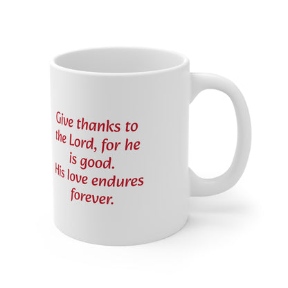 Give thanks to the Lord, for he is good. His love endures forever - Inspirational Ceramic Mug 11oz - Red writing