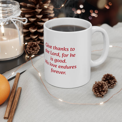 Give thanks to the Lord, for he is good. His love endures forever - Inspirational Ceramic Mug 11oz - Red writing